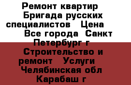 Ремонт квартир . Бригада русских специалистов › Цена ­ 150 - Все города, Санкт-Петербург г. Строительство и ремонт » Услуги   . Челябинская обл.,Карабаш г.